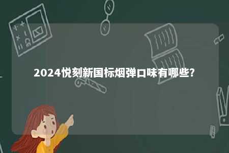 2024悦刻新国标烟弹口味有哪些�？ 